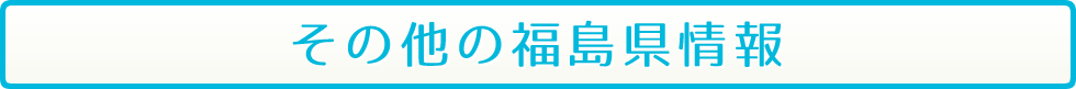 その他の福島県情報